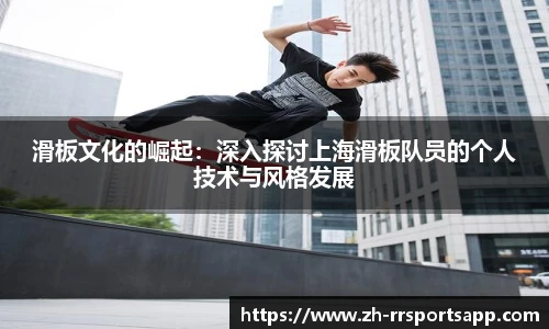滑板文化的崛起：深入探讨上海滑板队员的个人技术与风格发展
